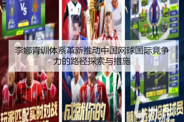 李娜青训体系革新推动中国网球国际竞争力的路径探索与措施